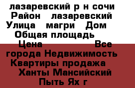 лазаревский р-н сочи › Район ­ лазаревский › Улица ­ магри › Дом ­ 1 › Общая площадь ­ 43 › Цена ­ 1 900 000 - Все города Недвижимость » Квартиры продажа   . Ханты-Мансийский,Пыть-Ях г.
